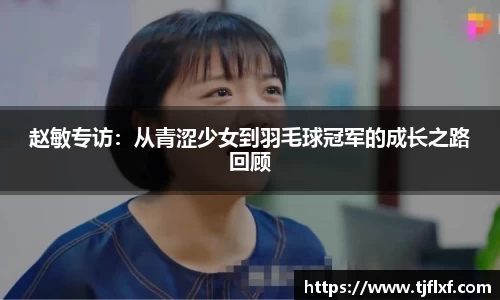 赵敏专访：从青涩少女到羽毛球冠军的成长之路回顾